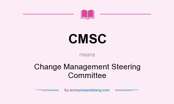 What does CMSC mean? It stands for Change Management Steering Committee