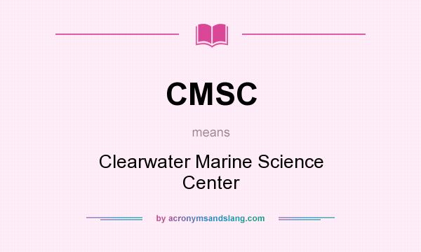 What does CMSC mean? It stands for Clearwater Marine Science Center