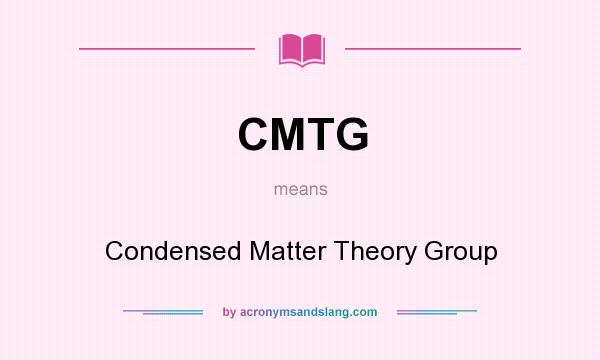 What does CMTG mean? It stands for Condensed Matter Theory Group