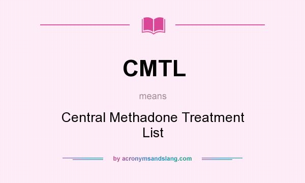 What does CMTL mean? It stands for Central Methadone Treatment List