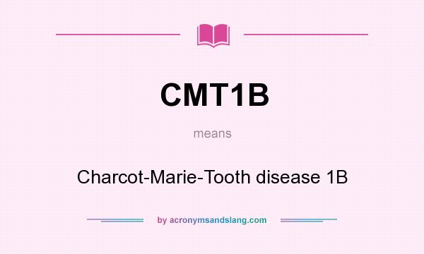 What does CMT1B mean? It stands for Charcot-Marie-Tooth disease 1B