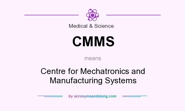 What does CMMS mean? It stands for Centre for Mechatronics and Manufacturing Systems
