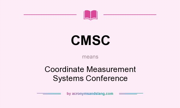 What does CMSC mean? It stands for Coordinate Measurement Systems Conference