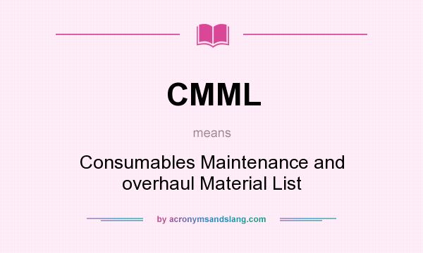 What does CMML mean? It stands for Consumables Maintenance and overhaul Material List