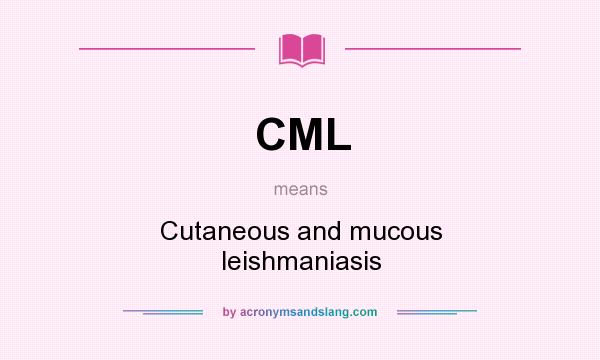 What does CML mean? It stands for Cutaneous and mucous leishmaniasis