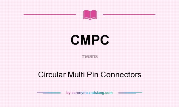 What does CMPC mean? It stands for Circular Multi Pin Connectors