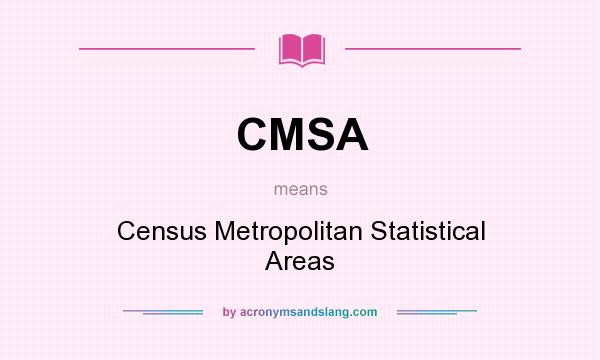 What does CMSA mean? It stands for Census Metropolitan Statistical Areas