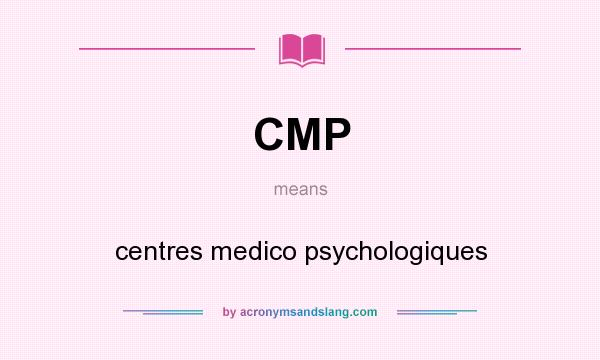 What does CMP mean? It stands for centres medico psychologiques