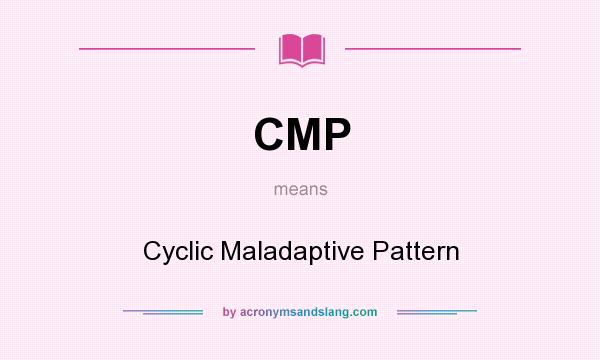 What does CMP mean? It stands for Cyclic Maladaptive Pattern
