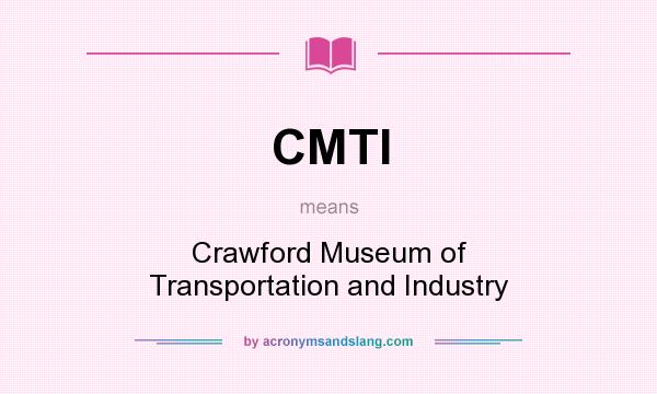 What does CMTI mean? It stands for Crawford Museum of Transportation and Industry