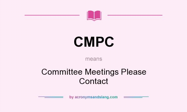 What does CMPC mean? It stands for Committee Meetings Please Contact