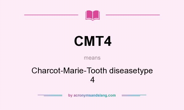 What does CMT4 mean? It stands for Charcot-Marie-Tooth diseasetype 4