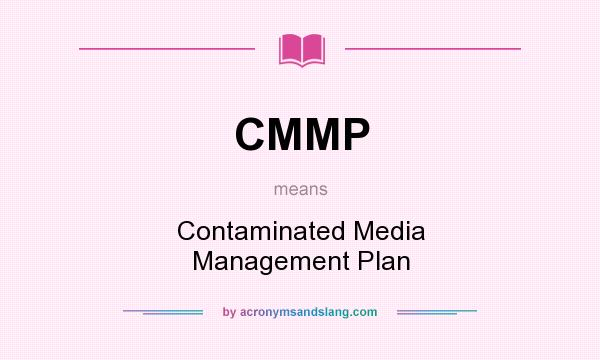 What does CMMP mean? It stands for Contaminated Media Management Plan