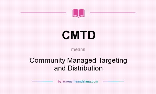 What does CMTD mean? It stands for Community Managed Targeting and Distribution
