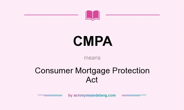What does CMPA mean? It stands for Consumer Mortgage Protection Act