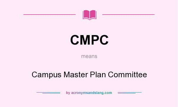 What does CMPC mean? It stands for Campus Master Plan Committee