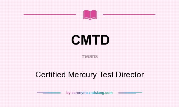 What does CMTD mean? It stands for Certified Mercury Test Director