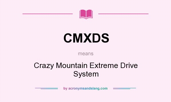 What does CMXDS mean? It stands for Crazy Mountain Extreme Drive System