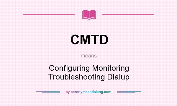 What does CMTD mean? It stands for Configuring Monitoring Troubleshooting Dialup