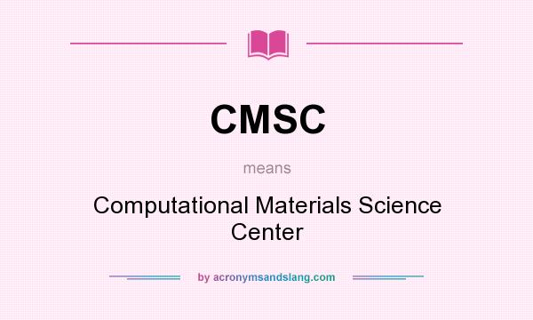 What does CMSC mean? It stands for Computational Materials Science Center