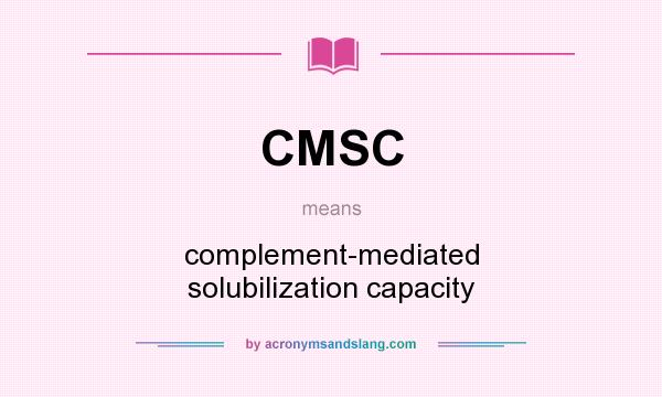 What does CMSC mean? It stands for complement-mediated solubilization capacity