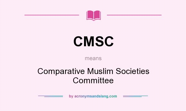 What does CMSC mean? It stands for Comparative Muslim Societies Committee