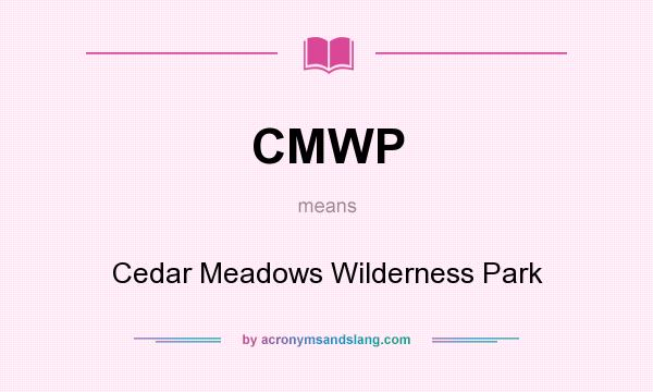What does CMWP mean? It stands for Cedar Meadows Wilderness Park