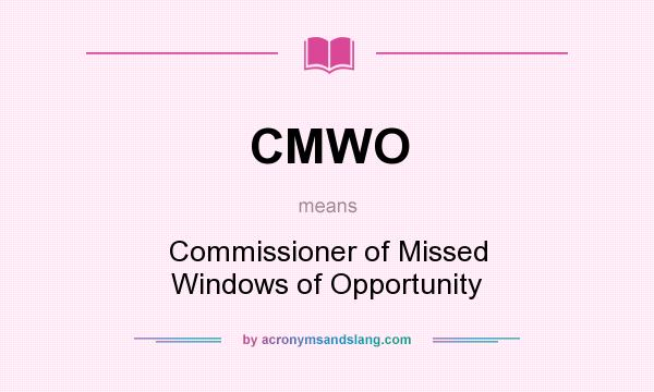 What does CMWO mean? It stands for Commissioner of Missed Windows of Opportunity