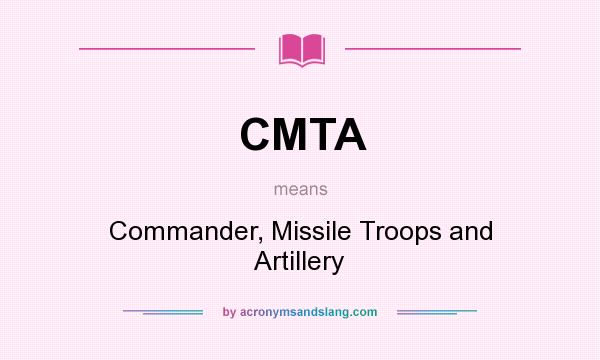 What does CMTA mean? It stands for Commander, Missile Troops and Artillery