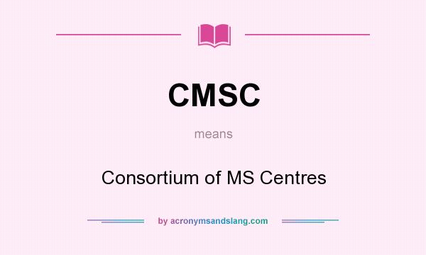 What does CMSC mean? It stands for Consortium of MS Centres