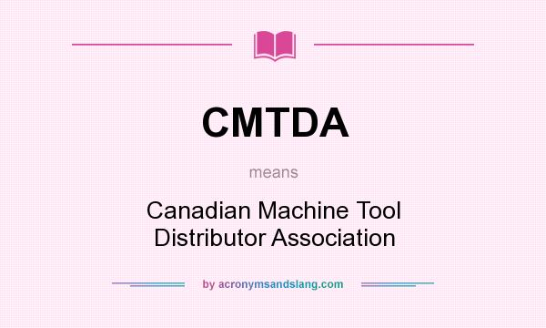 What does CMTDA mean? It stands for Canadian Machine Tool Distributor Association