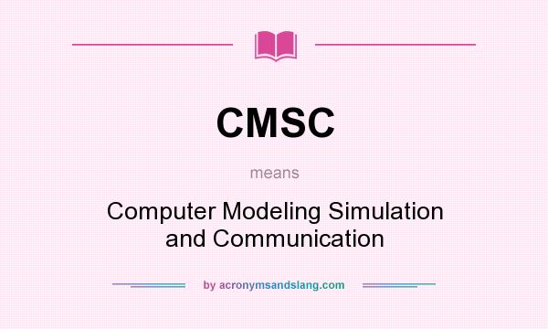 What does CMSC mean? It stands for Computer Modeling Simulation and Communication