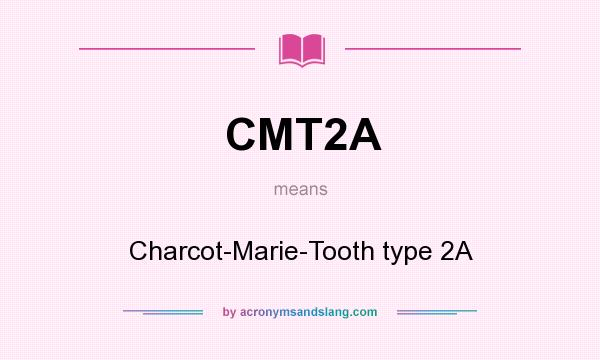 What does CMT2A mean? It stands for Charcot-Marie-Tooth type 2A