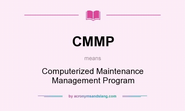 What does CMMP mean? It stands for Computerized Maintenance Management Program