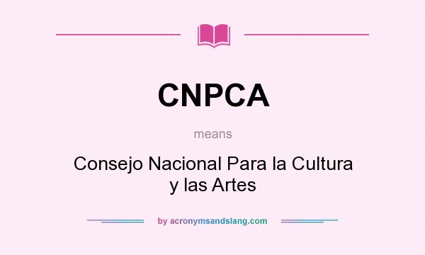 What does CNPCA mean? It stands for Consejo Nacional Para la Cultura y las Artes