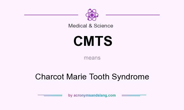 What does CMTS mean? It stands for Charcot Marie Tooth Syndrome