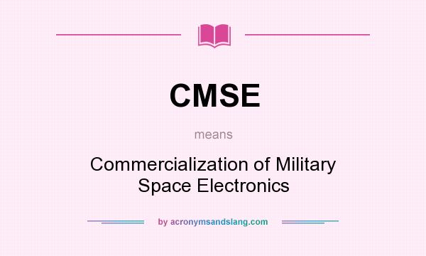 What does CMSE mean? It stands for Commercialization of Military Space Electronics
