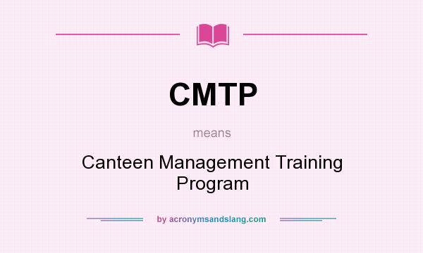 What does CMTP mean? It stands for Canteen Management Training Program