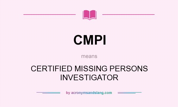 What does CMPI mean? It stands for CERTIFIED MISSING PERSONS INVESTIGATOR