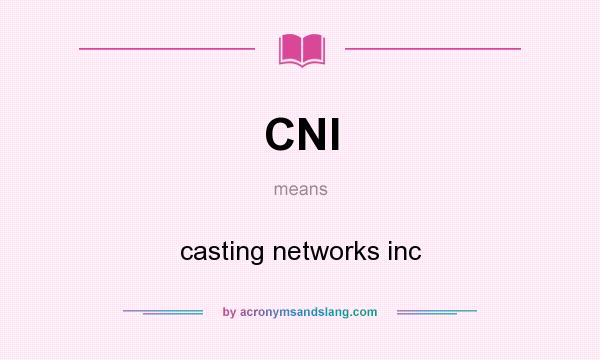 What does CNI mean? It stands for casting networks inc
