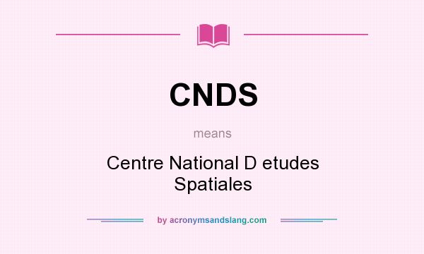 What does CNDS mean? It stands for Centre National D etudes Spatiales