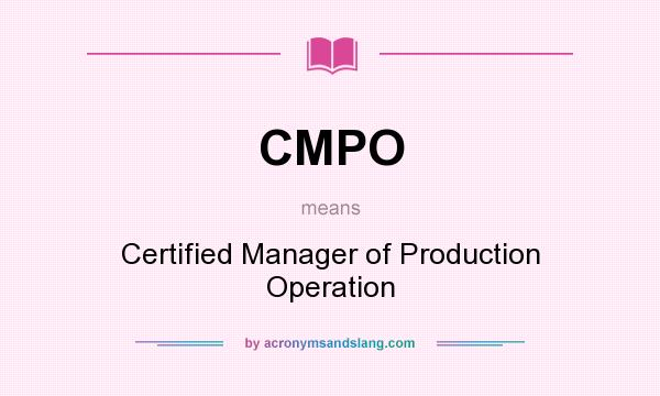 What does CMPO mean? It stands for Certified Manager of Production Operation