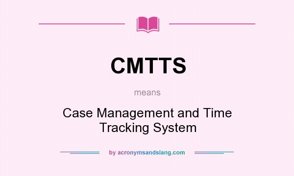 What does CMTTS mean? It stands for Case Management and Time Tracking System