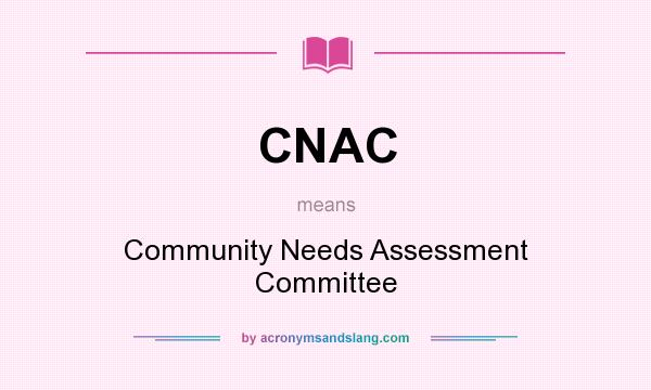 What does CNAC mean? It stands for Community Needs Assessment Committee