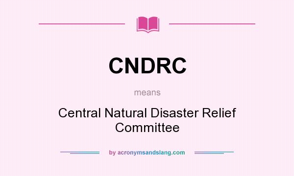 What does CNDRC mean? It stands for Central Natural Disaster Relief Committee