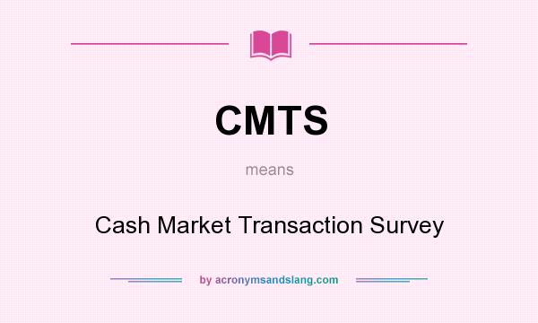 What does CMTS mean? It stands for Cash Market Transaction Survey