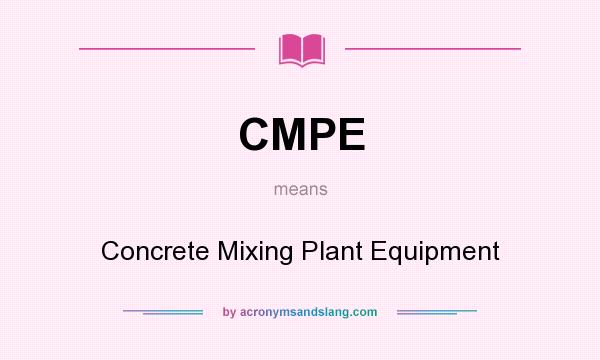 What does CMPE mean? It stands for Concrete Mixing Plant Equipment