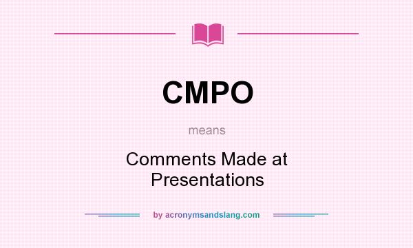 What does CMPO mean? It stands for Comments Made at Presentations