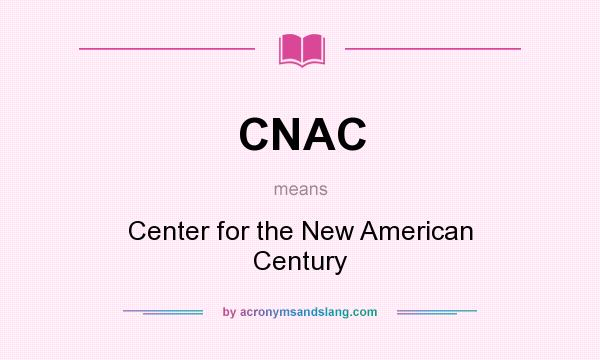 What does CNAC mean? It stands for Center for the New American Century