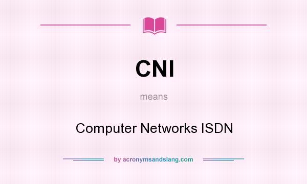 What does CNI mean? It stands for Computer Networks ISDN
